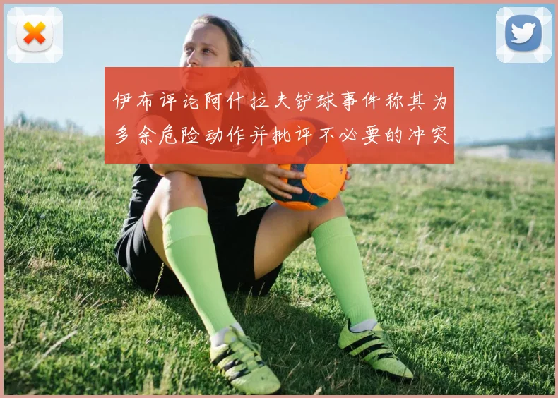 伊布评论阿什拉夫铲球事件称其为多余危险动作并批评不必要的冲突