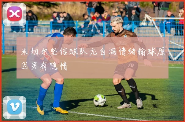 米切尔坚信球队无自满情绪输球原因另有隐情
