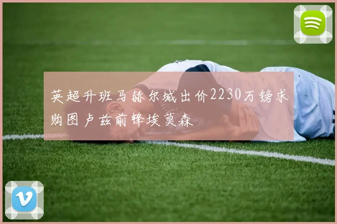 英超升班马赫尔城出价2230万镑求购图卢兹前锋埃莫森