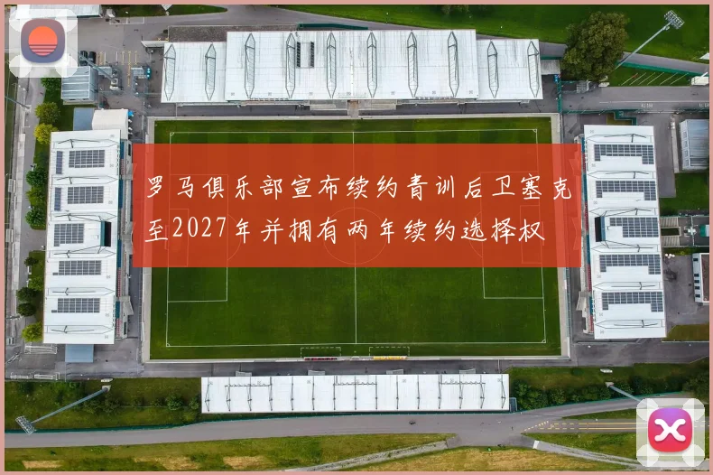 罗马俱乐部宣布续约青训后卫塞克至2027年并拥有两年续约选择权