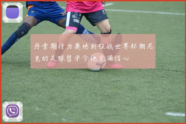 丹索期待为奥地利征战世界杯朗尼克的足球哲学令他充满信心
